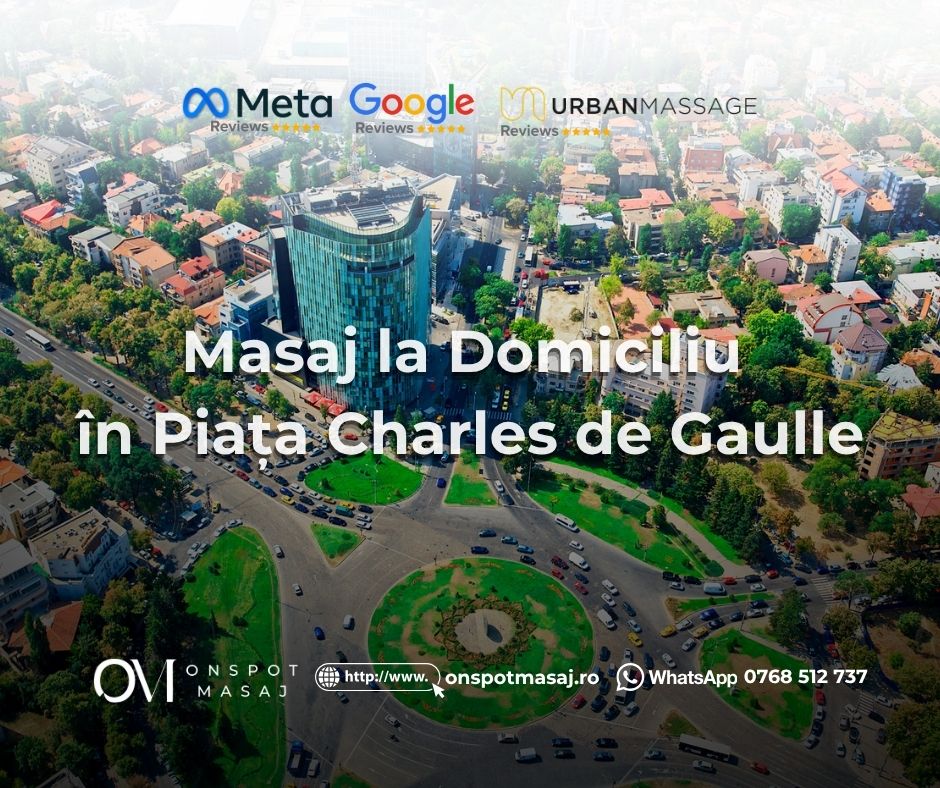 Masaj la Domiciliu Piața Charles de Gaulle 1 Masaj la Domiciliu Piață Charles de Gaulle București